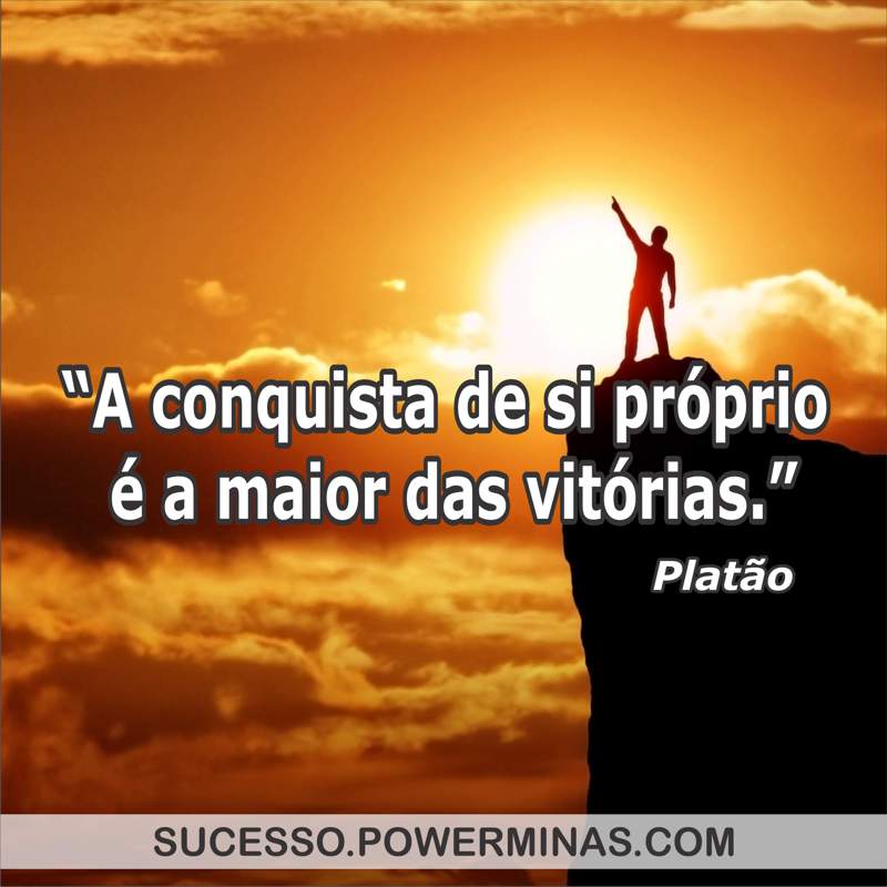 "A conquista de si próprio é a maior das vitórias."Platão
