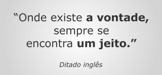 “Onde existe a vontade…” Ditado Inglês “Onde existe a vontade…” Ditado Inglês